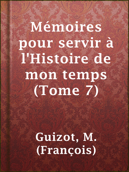 Title details for Mémoires pour servir à l'Histoire de mon temps (Tome 7) by M. (François) Guizot - Available